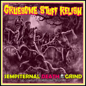 GRUESOME STUFF RELISH - Sempiternal Death Grind (The Complete Gorephonic Sessions) (CD)